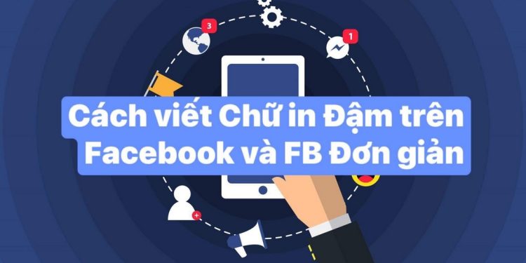 Viết chữ in đậm trên facebook đơn giản nhất hiện nay